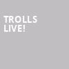 Trolls Live, Landmark Theatre, Syracuse