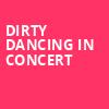 Dirty Dancing in Concert, Landmark Theatre, Syracuse